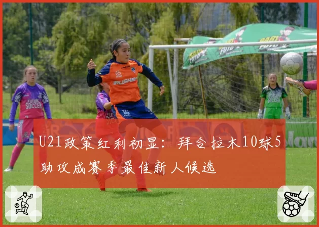 U21政策红利初显：拜合拉木10球5助攻成赛季最佳新人候选